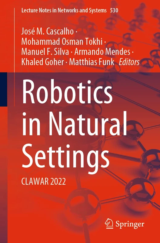 Robotics in Natural Settings: CLAWAR 2022: 530 (Lecture Notes in Networks and Systems, 530)