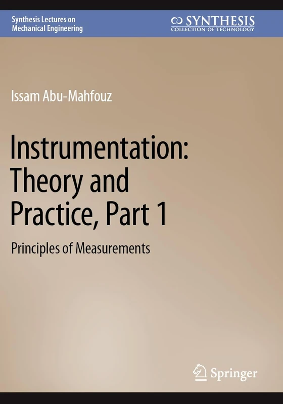 Instrumentation: Theory and Practice, Part 1: Principles of Measurements (Synthesis Lectures on Mechanical Engineering)
