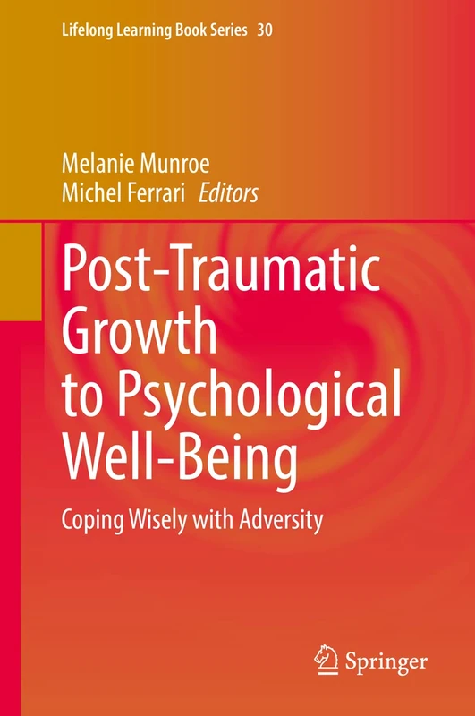 Post-Traumatic Growth to Psychological Well-Being: Coping Wisely with Adversity: 30 (Lifelong Learning Book Series, 30)