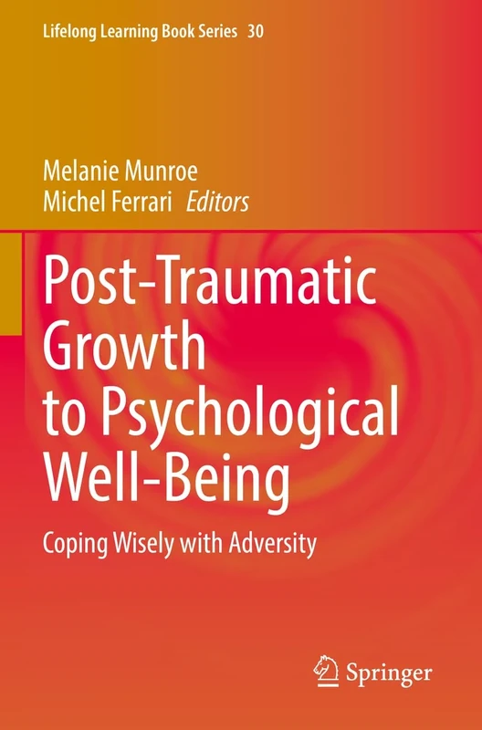 Post-Traumatic Growth to Psychological Well-Being: Coping Wisely with Adversity: 30 (Lifelong Learning Book Series, 30)