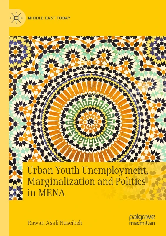 Urban Youth Unemployment, Marginalization and Politics in MENA (Middle East Today)
