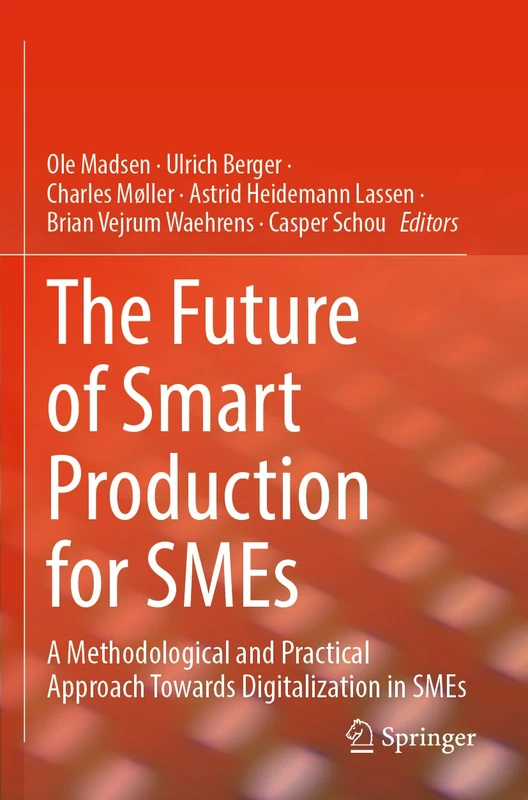 The Future of Smart Production for SMEs: A Methodological and Practical Approach Towards Digitalization in SMEs