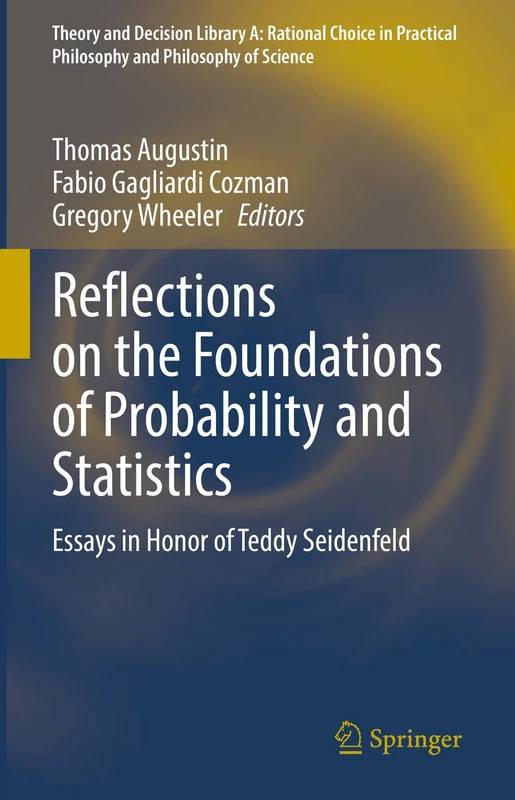 Reflections on the Foundations of Probability and Statistics: Essays in Honor of Teddy Seidenfeld: 54 (Theory and Decision Library A:, 54)