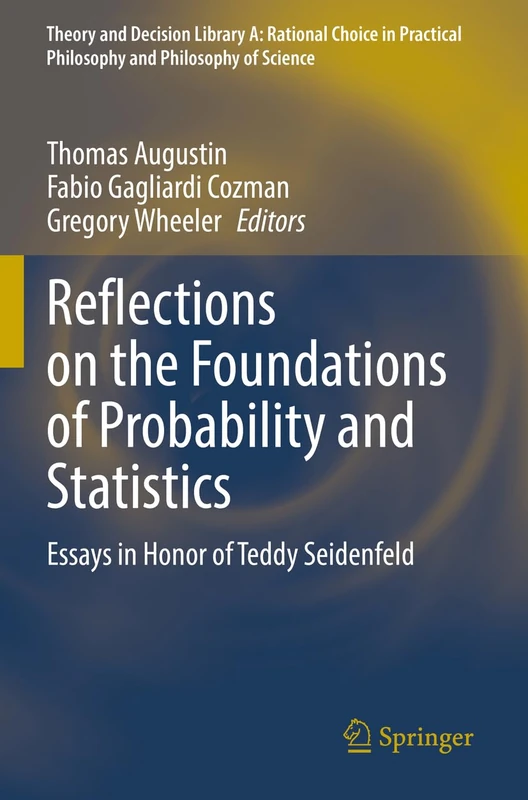 Reflections on the Foundations of Probability and Statistics: Essays in Honor of Teddy Seidenfeld: 54 (Theory and Decision Library A:, 54)