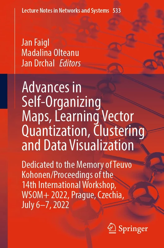 Advances in Self-Organizing Maps, Learning Vector Quantization, Clustering and Data Visualization: Dedicated to the Memory of Teuvo Kohonen / ... (Lecture Notes in Networks and Systems, 533)