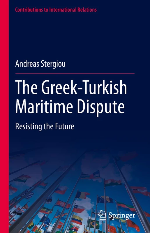 The Greek-Turkish Maritime Dispute: Resisting the Future (Contributions to International Relations)