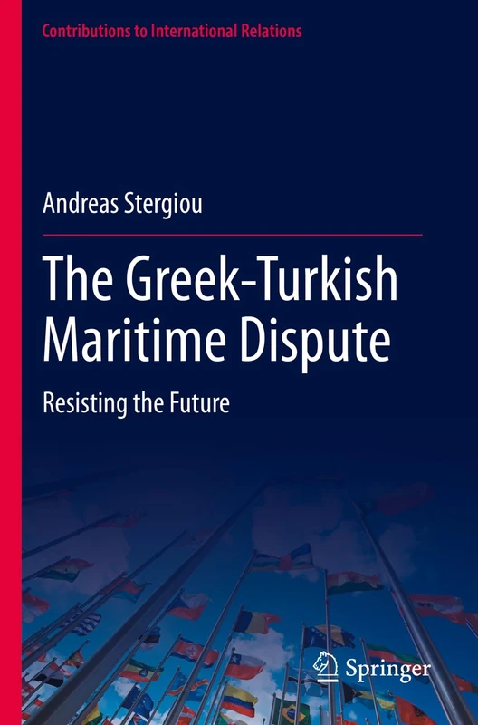 The Greek-Turkish Maritime Dispute: Resisting the Future (Contributions to International Relations)