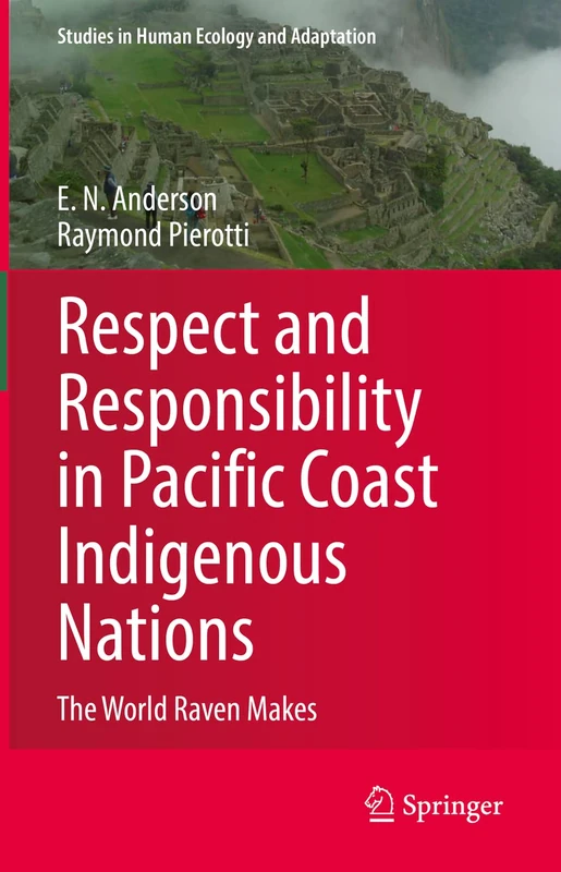 Respect and Responsibility in Pacific Coast Indigenous Nations: The World Raven Makes: 13 (Studies in Human Ecology and Adaptation, 13)
