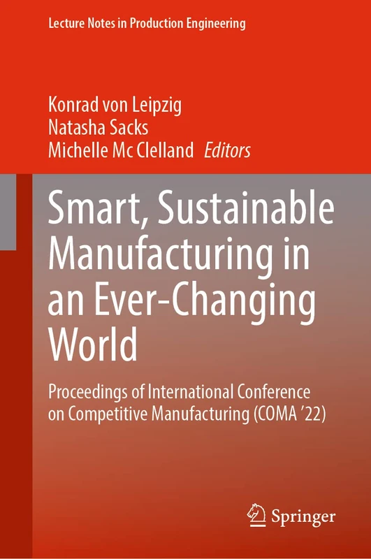 Smart, Sustainable Manufacturing in an Ever-Changing World: Proceedings of International Conference on Competitive Manufacturing (COMA ’22) (Lecture Notes in Production Engineering)