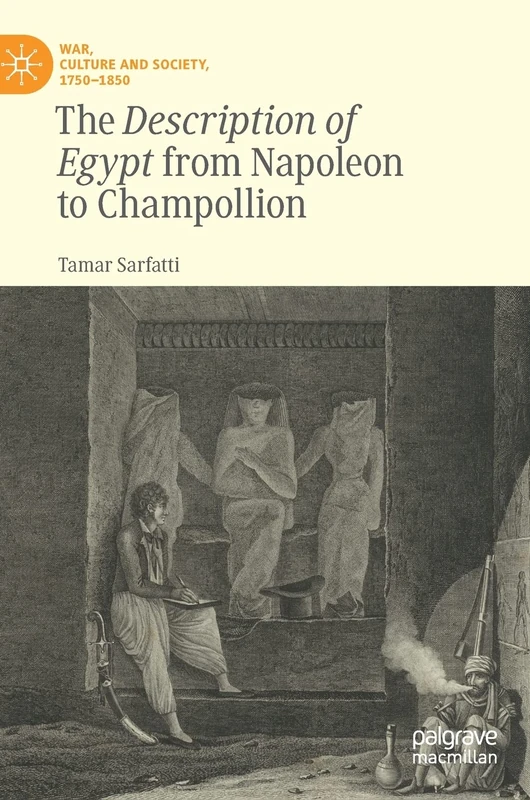 The Description of Egypt from Napoleon to Champollion (War, Culture and Society, 1750–1850)