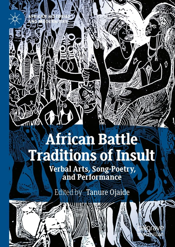 African Battle Traditions of Insult: Verbal Arts, Song-Poetry, and Performance (African Histories and Modernities)