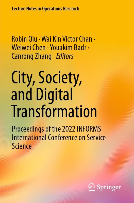 City, Society, and Digital Transformation: Proceedings of the 2022 INFORMS International Conference on Service Science (Lecture Notes in Operations Research)