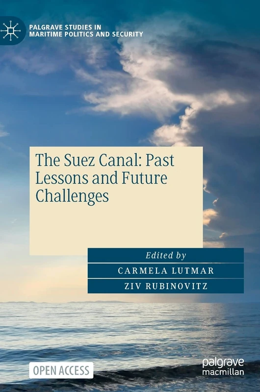 The Suez Canal: Past Lessons and Future Challenges (Palgrave Studies in Maritime Politics and Security)