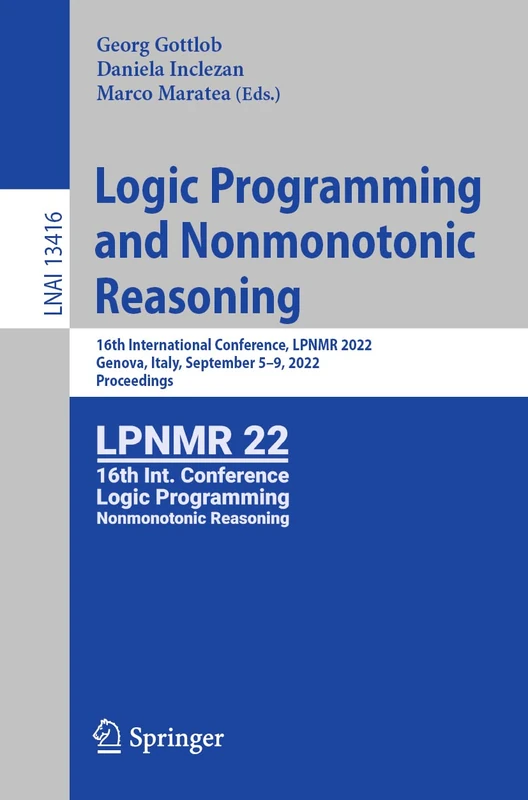 Logic Programming and Nonmonotonic Reasoning: 16th International Conference, LPNMR 2022, Genova, Italy, September 5–9, 2022, Proceedings: 13416 (Lecture Notes in Computer Science, 13416)