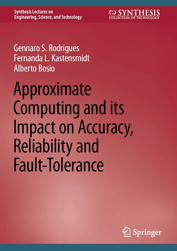 Approximate Computing and its Impact on Accuracy, Reliability and Fault-Tolerance (Synthesis Lectures on Engineering, Science, and Technology)