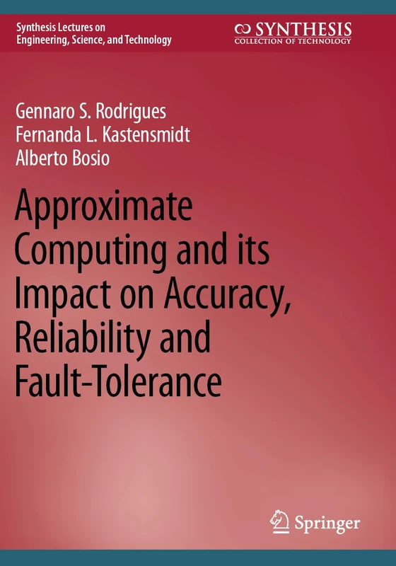 Approximate Computing and its Impact on Accuracy, Reliability and Fault-Tolerance (Synthesis Lectures on Engineering, Science, and Technology)