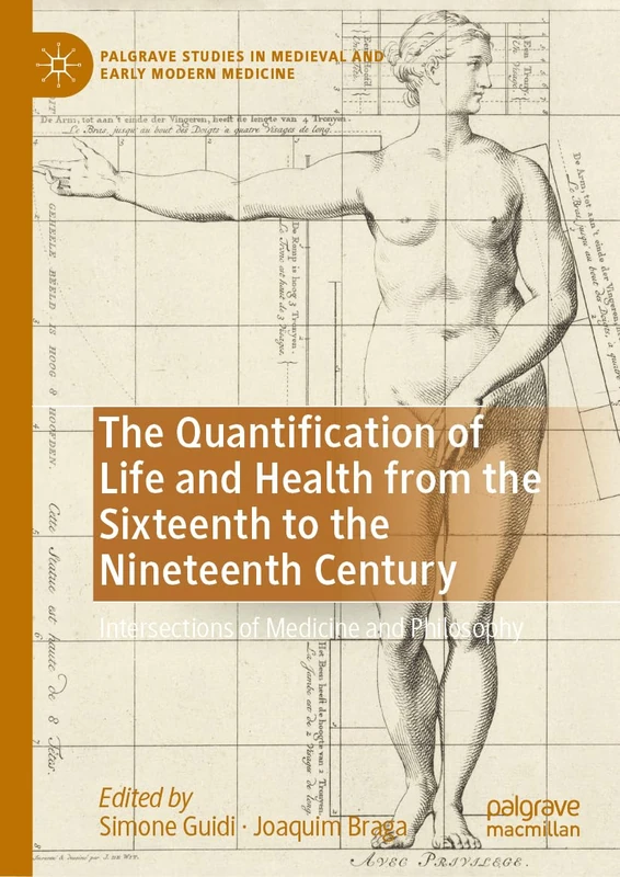 The Quantification of Life and Health from the Sixteenth to the Nineteenth Century: Intersections of Medicine and Philosophy (Palgrave Studies in Medieval and Early Modern Medicine)