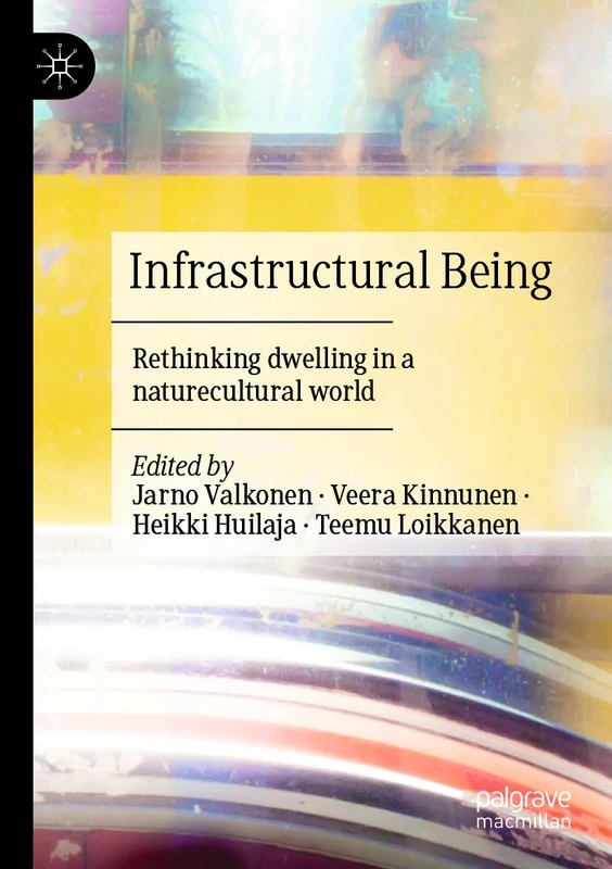 Infrastructural Being: Rethinking dwelling in a naturecultural world