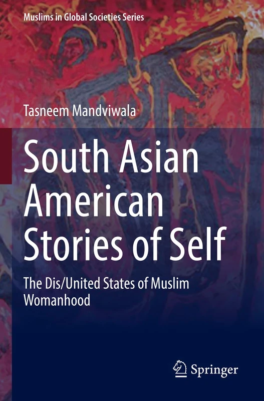 South Asian American Stories of Self: The Dis/United States of Muslim Womanhood: 10 (Muslims in Global Societies Series, 10)