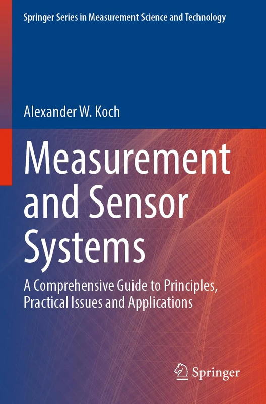Measurement and Sensor Systems: A Comprehensive Guide to Principles, Practical Issues and Applications (Springer Series in Measurement Science and Technology)