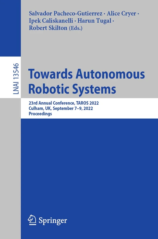 Towards Autonomous Robotic Systems: 23rd Annual Conference, TAROS 2022, Culham, UK, September 7–9, 2022, Proceedings: 13546 (Lecture Notes in Computer Science, 13546)