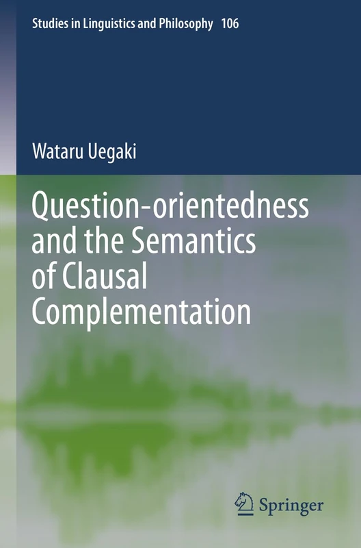 Question-orientedness and the Semantics of Clausal Complementation: 106 (Studies in Linguistics and Philosophy, 106)
