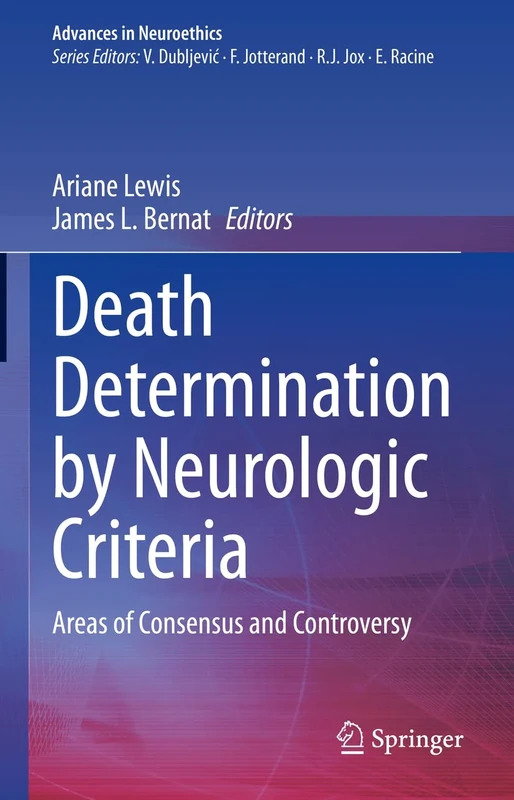 Death Determination by Neurologic Criteria: Areas of Consensus and Controversy (Advances in Neuroethics)