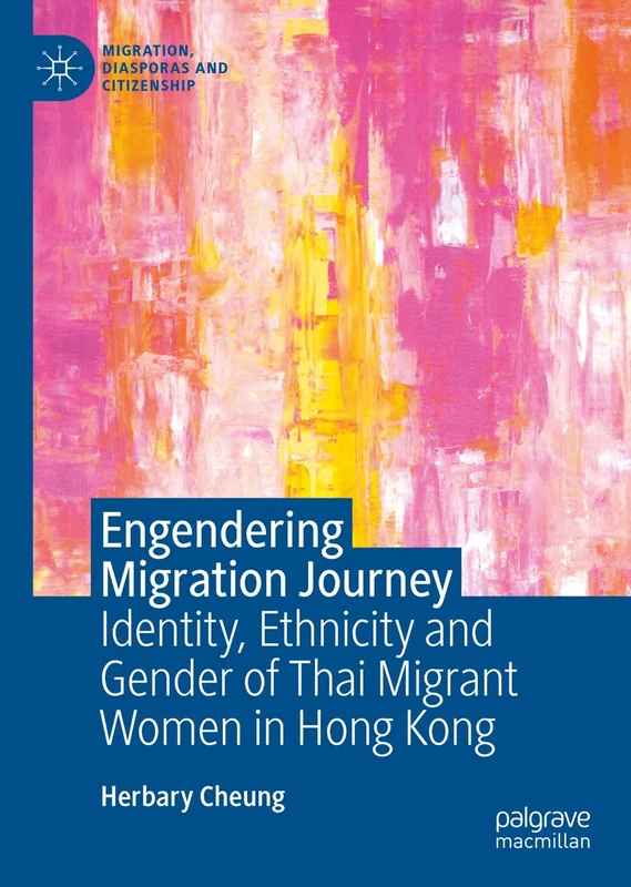 Engendering Migration Journey: Identity, Ethnicity and Gender of Thai Migrant Women in Hong Kong (Migration, Diasporas and Citizenship)