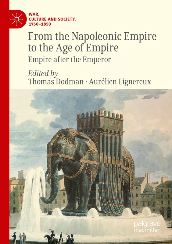 From the Napoleonic Empire to the Age of Empire: Empire after the Emperor (War, Culture and Society, 1750–1850)