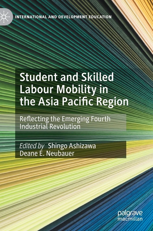 Student and Skilled Labour Mobility in the Asia Pacific Region: Reflecting the Emerging Fourth Industrial Revolution (International and Development Education)
