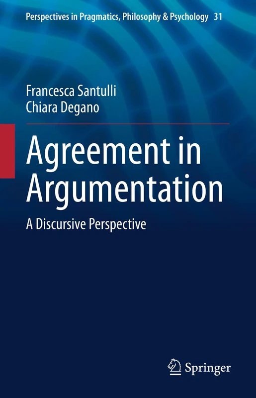 Agreement in Argumentation: A Discursive Perspective: 31 (Perspectives in Pragmatics, Philosophy & Psychology, 31)