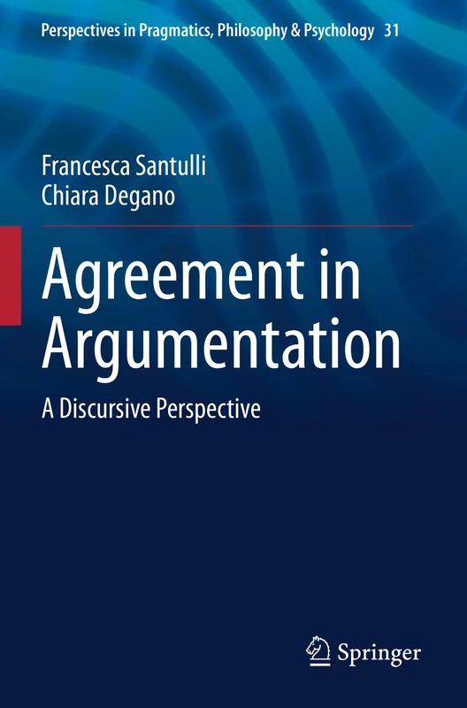 Agreement in Argumentation: A Discursive Perspective: 31 (Perspectives in Pragmatics, Philosophy & Psychology, 31)