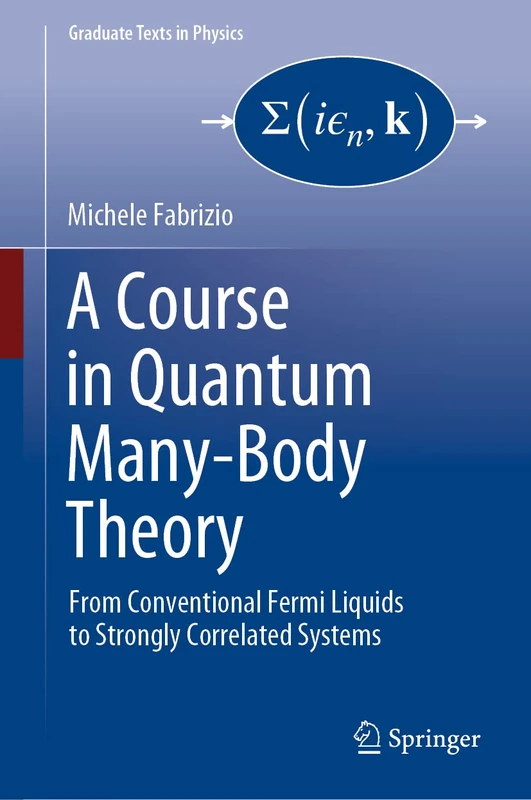 A Course in Quantum Many-Body Theory: From Conventional Fermi Liquids to Strongly Correlated Systems (Graduate Texts in Physics)