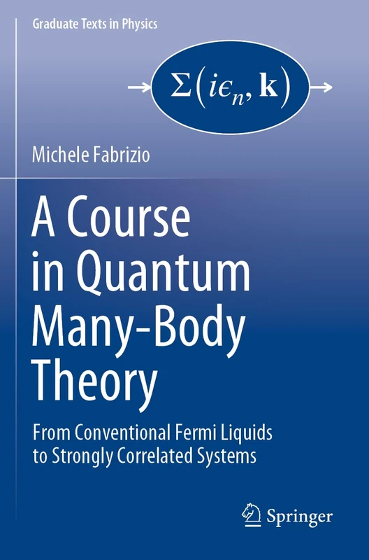 A Course in Quantum Many-Body Theory: From Conventional Fermi Liquids to Strongly Correlated Systems (Graduate Texts in Physics)