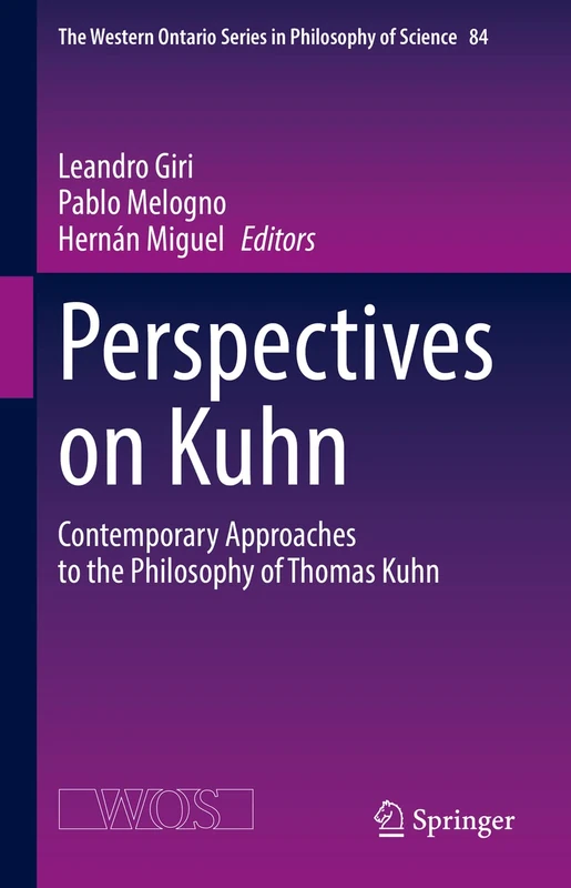 Perspectives on Kuhn: Contemporary Approaches to the Philosophy of Thomas Kuhn: 84 (The Western Ontario Series in Philosophy of Science, 84)