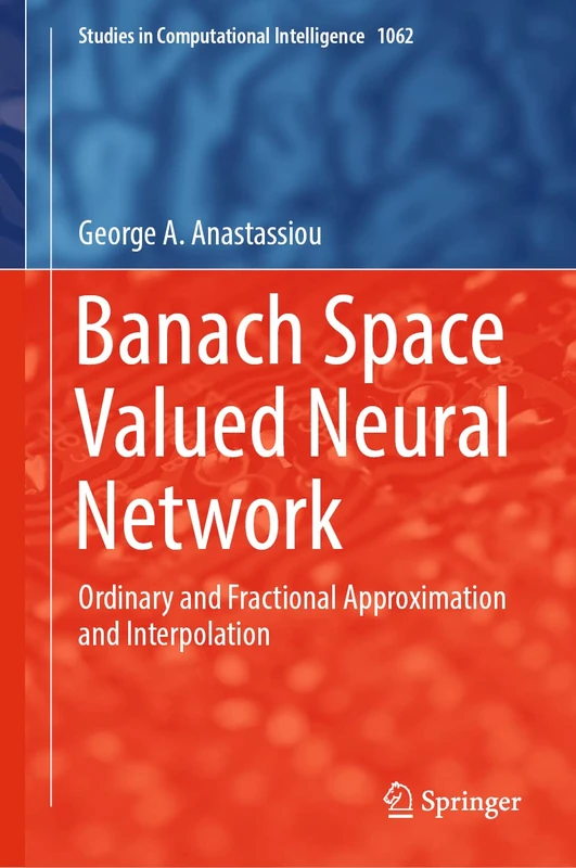 Banach Space Valued Neural Network: Ordinary and Fractional Approximation and Interpolation: 1062 (Studies in Computational Intelligence, 1062)
