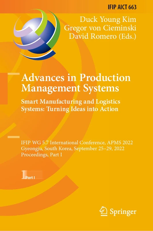 Advances in Production Management Systems. Smart Manufacturing and Logistics Systems: Turning Ideas into Action: IFIP WG 5.7 International Conference, ... and Communication Technology, 663)