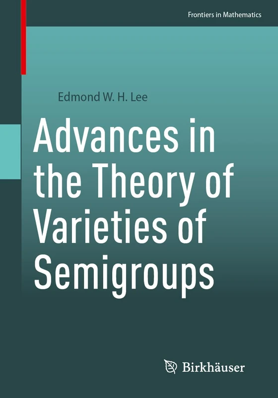 Advances in the Theory of Varieties of Semigroups (Frontiers in Mathematics)