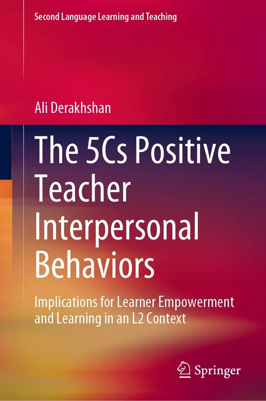 The 5Cs Positive Teacher Interpersonal Behaviors: Implications for Learner Empowerment and Learning in an L2 Context (Second Language Learning and Teaching)