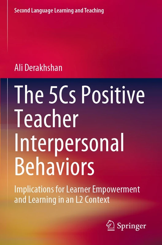 The 5Cs Positive Teacher Interpersonal Behaviors: Implications for Learner Empowerment and Learning in an L2 Context (Second Language Learning and Teaching)