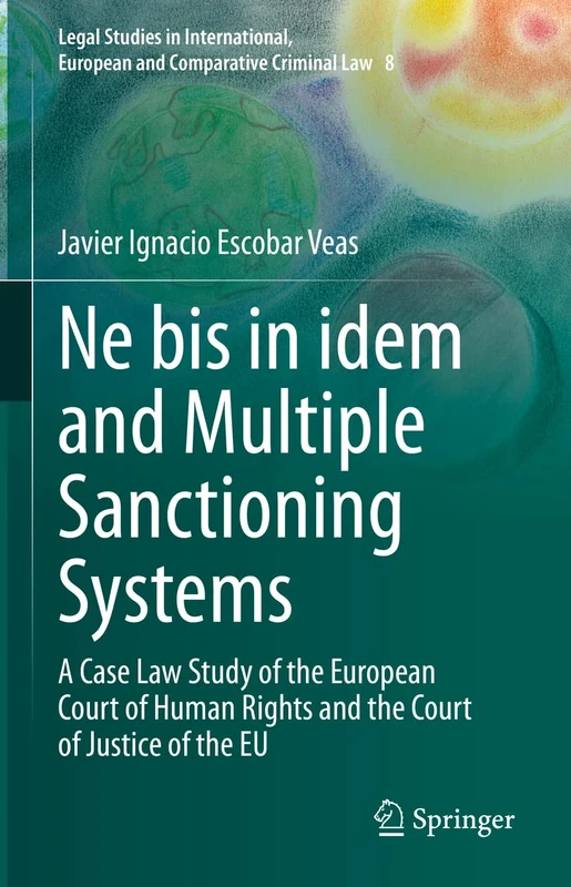 Ne bis in idem and Multiple Sanctioning Systems: A Case Law Study of the European Court of Human Rights and the Court of Justice of the EU: 8 (Legal ... European and Comparative Criminal Law, 8)