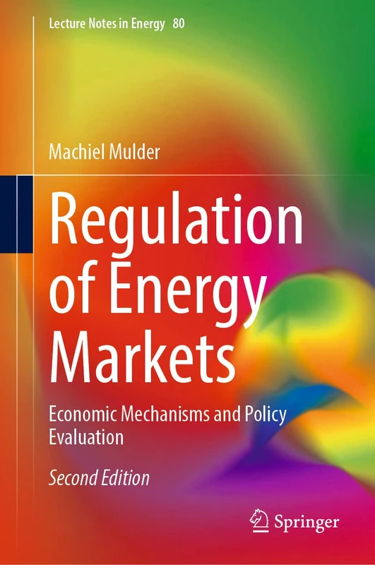 Regulation of Energy Markets: Economic Mechanisms and Policy Evaluation: 80 (Lecture Notes in Energy, 80)