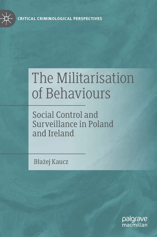 The Militarisation of Behaviours: Social Control and Surveillance in Poland and Ireland (Critical Criminological Perspectives)