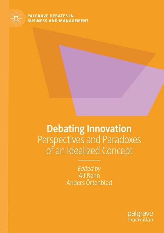 Debating Innovation: Perspectives and Paradoxes of an Idealized Concept (Palgrave Debates in Business and Management)