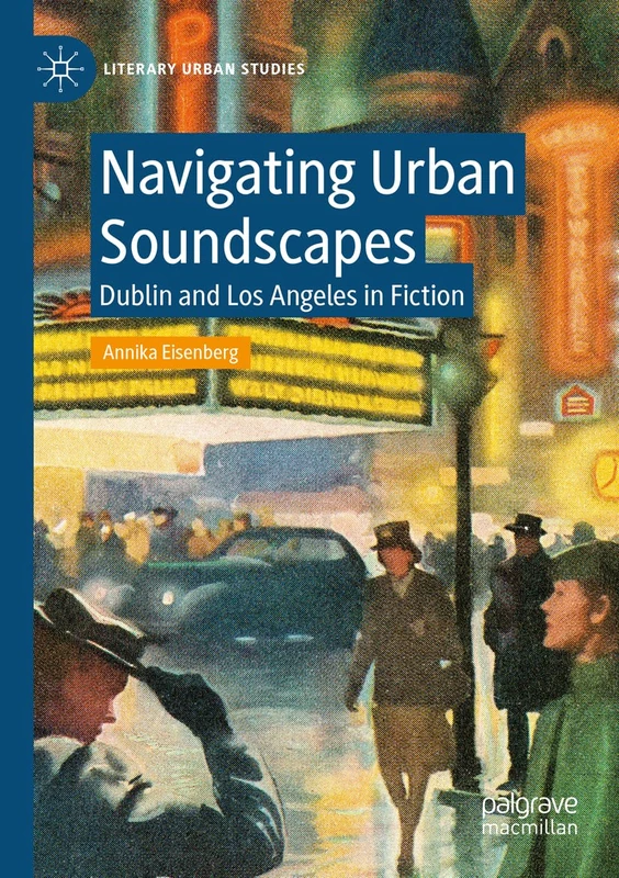 Navigating Urban Soundscapes: Dublin and Los Angeles in Fiction (Literary Urban Studies)
