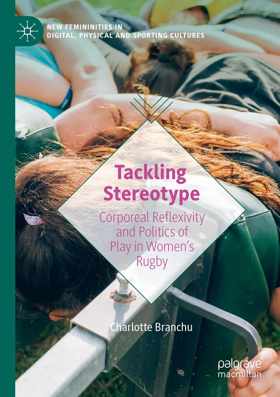 Tackling Stereotype: Corporeal Reflexivity and Politics of Play in Women’s Rugby (New Femininities in Digital, Physical and Sporting Cultures)