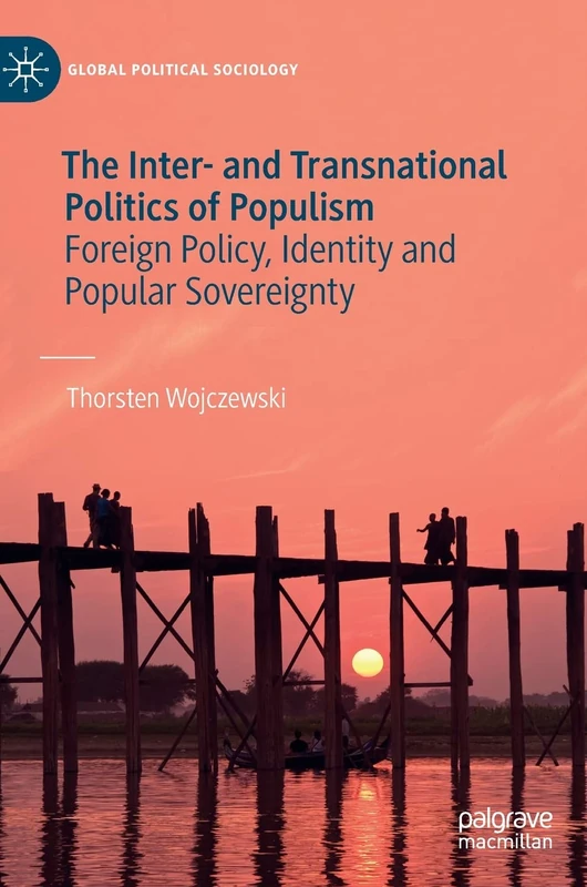 The Inter- and Transnational Politics of Populism: Foreign Policy, Identity and Popular Sovereignty (Global Political Sociology)