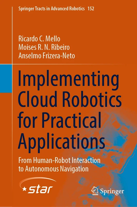 Implementing Cloud Robotics for Practical Applications: From Human-Robot Interaction to Autonomous Navigation: 152 (Springer Tracts in Advanced Robotics, 152)