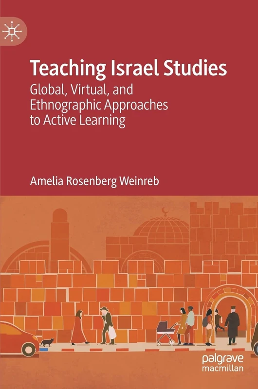 Teaching Israel Studies: Global, Virtual, and Ethnographic Approaches to Active Learning