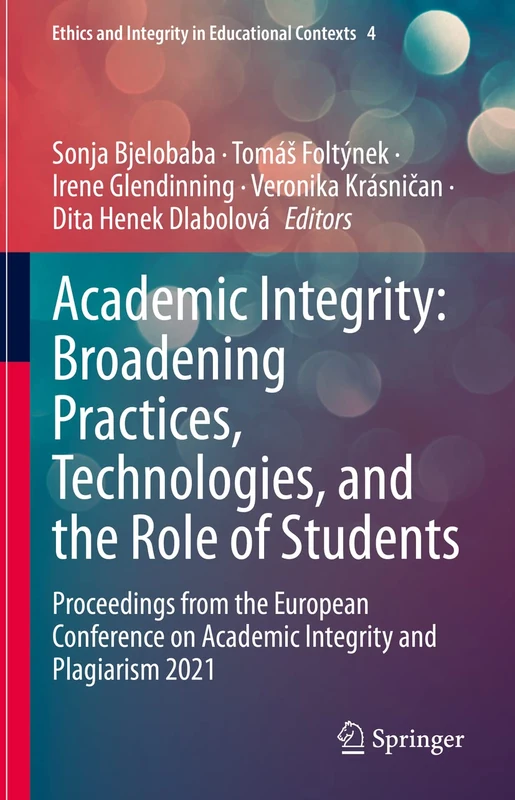 Academic Integrity: Broadening Practices, Technologies, and the Role of Students: Proceedings from the European Conference on Academic Integrity and ... and Integrity in Educational Contexts, 4)